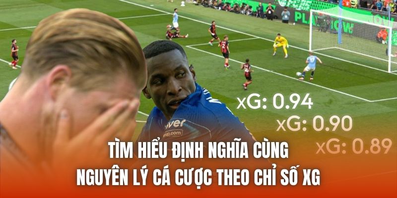 Tìm hiểu định nghĩa cùng nguyên lý cá cược theo chỉ số xG