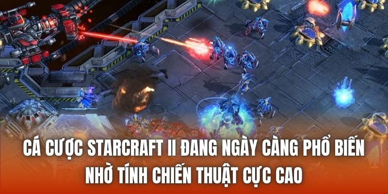 Cá cược StarCraft II đang ngày càng phổ biến nhờ tính chiến thuật cực cao