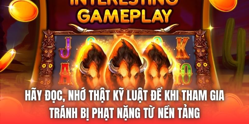 Hãy đọc, nhớ thật kỹ luật để khi tham gia tránh bị phạt nặng từ nền tảng