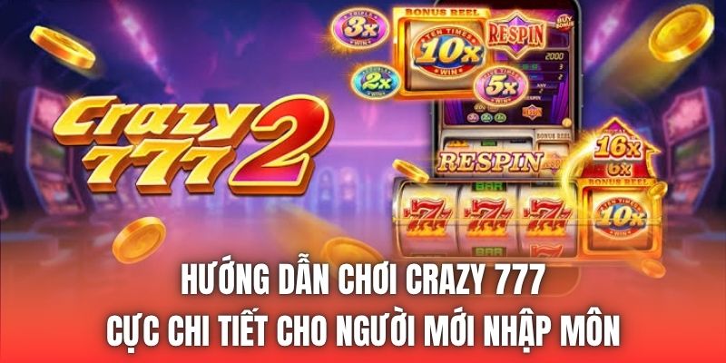 Hướng dẫn chơi Crazy 777 cực chi tiết cho người mới nhập môn