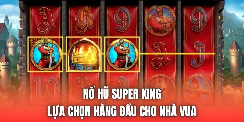 Nổ Hũ Super King | Lựa Chọn Hàng Đầu Cho Nhà Vua